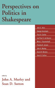 Title: Perspectives on Politics in Shakespeare, Author: John E. Alvis
