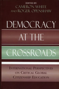Title: Democracy at the Crossroads: International Perspectives on Critical Global Citizenship Education, Author: Cameron White