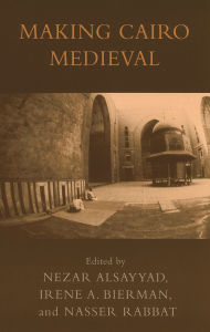 Title: Making Cairo Medieval, Author: Heba Farouk Ahmed