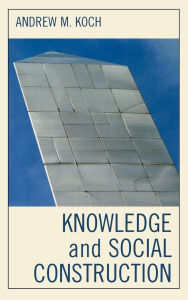 Title: Knowledge and Social Construction, Author: Andrew M. Koch