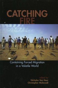Title: Catching Fire: Containing Forced Migration in a Volatile World, Author: Nicholas Van Hear