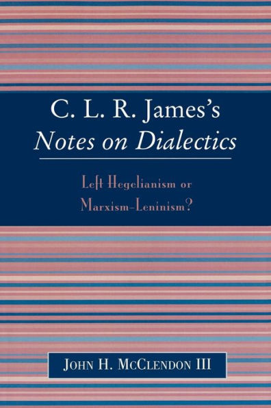 CLR James's Notes on Dialectics: Left Hegelianism or Marxism-Leninism?