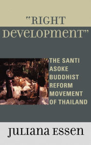 Title: Right Development: The Santi Asoke Buddhist Reform Movement of Thailand, Author: Juliana Essen