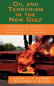 Title: Oil and Terrorism in the New Gulf: Framing U.S. Energy and Security Policies for the Gulf of Guinea, Author: James J.F. Forest