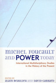 Title: Michel Foucault and Power Today: International Multidisciplinary Studies in the History of the Present, Author: David Gabbard