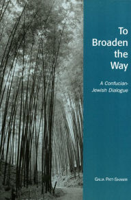 Title: To Broaden the Way: A Confucian-Jewish Dialogue, Author: Galia Patt-Shamir