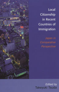 Title: Local Citizenship in Recent Countries of Immigration: Japan in Comparative Perspective, Author: Takeyuki Tsuda Arizona State University