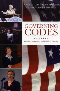 Title: Governing Codes: Gender, Metaphor, and Political Identity, Author: Karrin Vasby Anderson