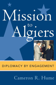 Title: Mission to Algiers: Diplomacy by Engagement, Author: Cameron R. Hume