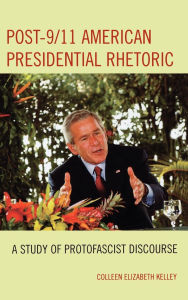 Title: Post-9/11 American Presidential Rhetoric: A Study of Protofascist Discourse, Author: Colleen Elizabeth Kelley