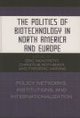 The Politics of Biotechnology in North America and Europe: Policy Networks, Institutions and Internationalization
