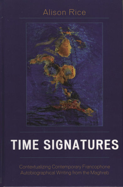 Time Signatures: Contextualizing Contemporary Francophone Autobiographical Writing from the Maghreb