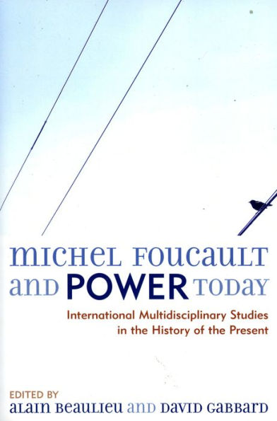 Michel Foucault and Power Today: International Multidisciplinary Studies in the History of the Present