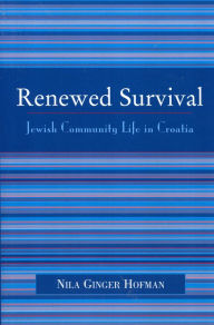 Title: Renewed Survival: Jewish Community Life in Croatia, Author: Nila Ginger Hofman DePaul University
