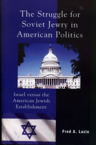 Title: The Struggle for Soviet Jewry in American Politics: Israel versus the American Jewish Establishment, Author: Fred A. Lazin