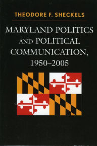Title: Maryland Politics and Political Communication, 1950-2005, Author: Theodore F. Sheckels