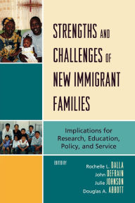 Title: Strengths and Challenges of New Immigrant Families: Implications for Research, Education, Policy, and Service, Author: Sayali S. Amarapurkar