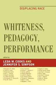 Title: Whiteness, Pedagogy, Performance: Dis/Placing Race / Edition 1, Author: Leda M. Cooks