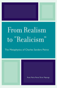 Title: From Realism to 'Realicism': The Metaphysics of Charles Sanders Peirce, Author: Rosa Maria Perez-Teran Mayorga