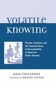Title: Volatile Knowing: Parents, Teachers, and the Censored Story of Accountability in America's Public Schools, Author: Kaia Tollefson