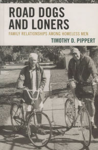 Title: Road Dogs and Loners: Family Relationships among Homeless Men / Edition 1, Author: Timothy D. Pippert