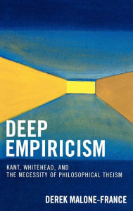 Title: Deep Empiricism: Kant, Whitehead, and the Necessity of Philosophical Theism, Author: Derek Malone-France