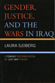 Title: Gender, Justice, and the Wars in Iraq: A Feminist Reformulation of Just War Theory, Author: Laura Sjoberg Royal Holloway University