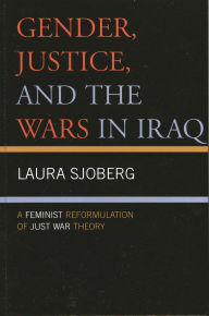 Title: Gender, Justice, and the Wars in Iraq: A Feminist Reformulation of Just War Theory, Author: Laura Sjoberg