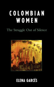 Title: Colombian Women: The Struggle Out of Silence, Author: Elena Garcés