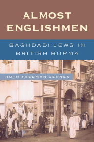 Title: Almost Englishmen: Baghdadi Jews in British Burma, Author: Ruth Fredman Cernea