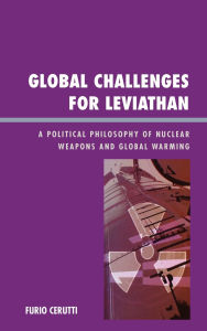 Title: Global Challenges for Leviathan: A Political Philosophy of Nuclear Weapons and Global Warming, Author: Furio Cerutti