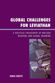 Title: Global Challenges for Leviathan: A Political Philosophy of Nuclear Weapons and Global Warming, Author: Furio Cerutti