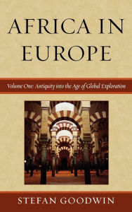 Title: Africa in Europe: Antiquity into the Age of Global Exploration: Volume 1, Author: Stefan Goodwin