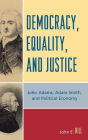 Democracy, Equality, and Justice: John Adams, Adam Smith, and Political Economy