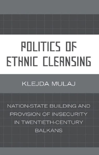 Politics of Ethnic Cleansing: Nation-State Building and Provision of In/Security in Twentieth-Century Balkans