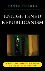Title: Enlightened Republicanism: A Study of Jefferson's Notes on the State of Virginia, Author: David Tucker Naval Postgraduate School
