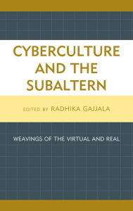 Title: Cyberculture and the Subaltern: Weavings of the Virtual and Real, Author: Radhika Gajjala