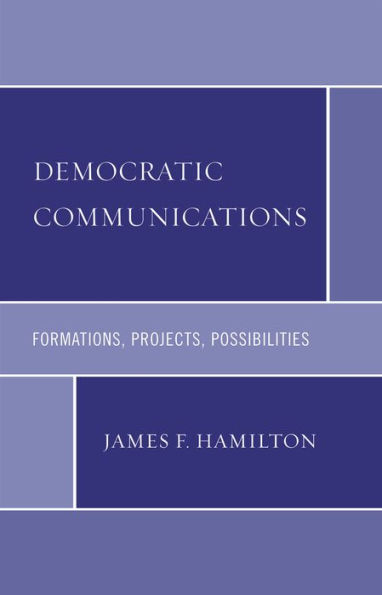 Democratic Communications: Formations, Projects, Possibilities