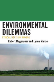 Title: Environmental Dilemmas: Ethical Decision Making, Author: Robert Mugerauer University of Washington