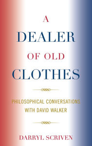 Title: A Dealer of Old Clothes: Philosophical Conversations with David Walker, Author: Darryl Scriven