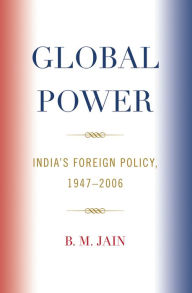 Title: Global Power: India's Foreign Policy, 1947-2006, Author: B. M. Jain