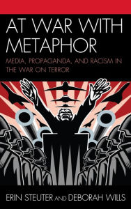 Title: At War with Metaphor: Media, Propaganda, and Racism in the War on Terror, Author: Erin Steuter Mount Allison University