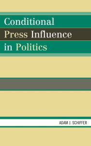 Title: Conditional Press Influence in Politics, Author: Adam J. Schiffer Texas Christian University