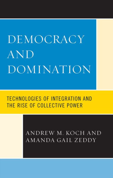 Democracy and Domination: Technologies of Integration and the Rise of Collective Power
