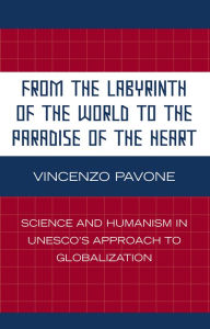Title: From the Labyrinth of the World to the Paradise of the Heart: Science and Humanism in UNESCO's Approach to Globalization, Author: Vincenzo Pavone