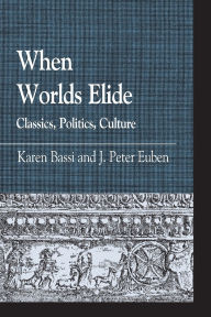Title: When Worlds Elide: Classics, Politics, Culture, Author: Carla Antonaccio