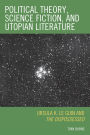 Political Theory, Science Fiction, and Utopian Literature: Ursula K. Le Guin and The Dispossessed