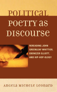 Title: Political Poetry as Discourse: Rereading John Greenleaf Whittier, Ebenezer Elliott, and Hiphopology, Author: Angela Michele Leonard