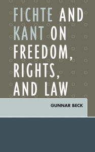 Title: Fichte and Kant on Freedom, Rights, and Law, Author: Gunnar Beck