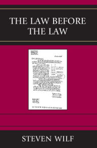 Title: The Law Before the Law / Edition 1, Author: Steven Wilf